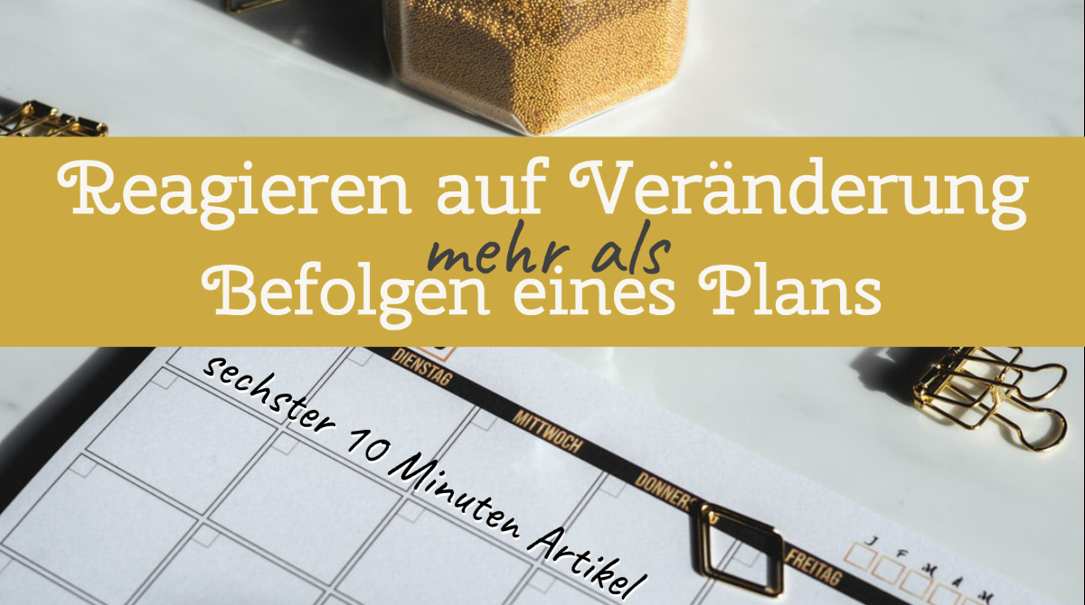 Reagieren auf Veränderung mehr als Befolgen eines Plans