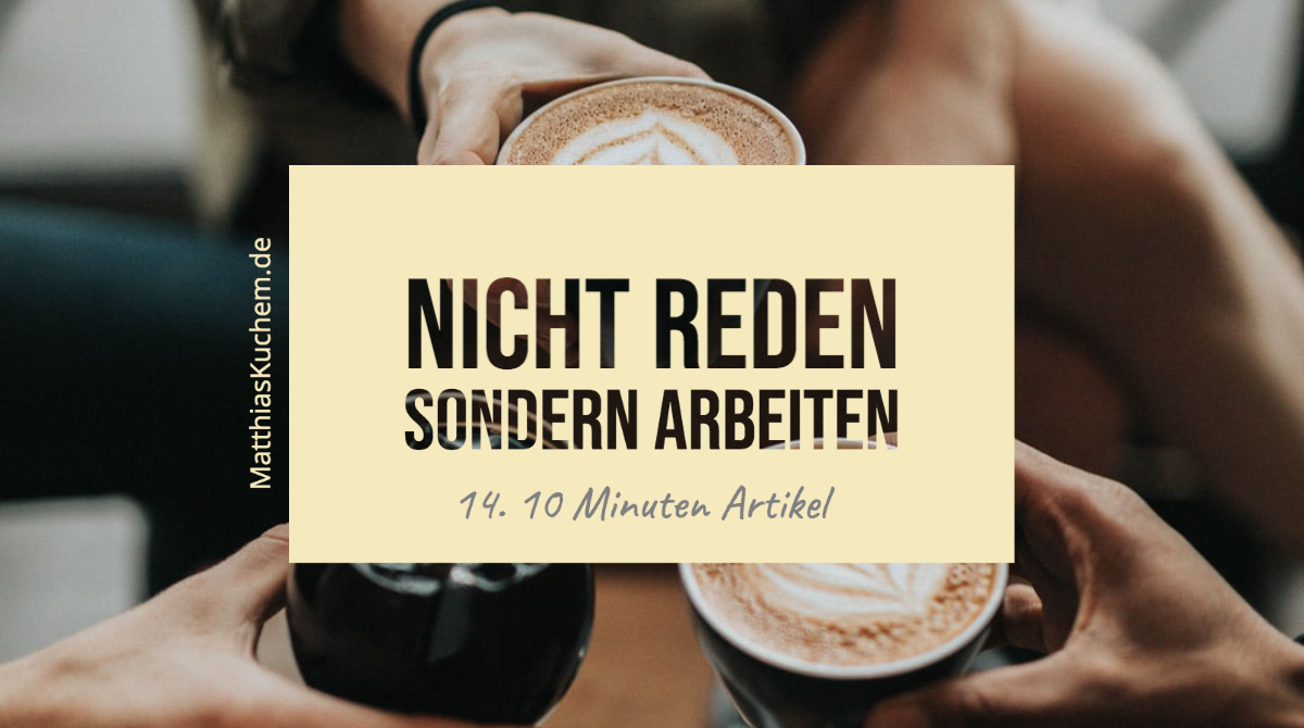 Nicht reden, sondern arbeiten